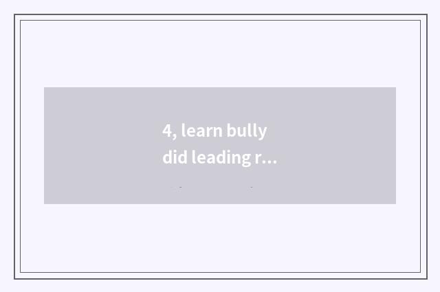 4, learn bully did leading role of system of black science and technology and wh