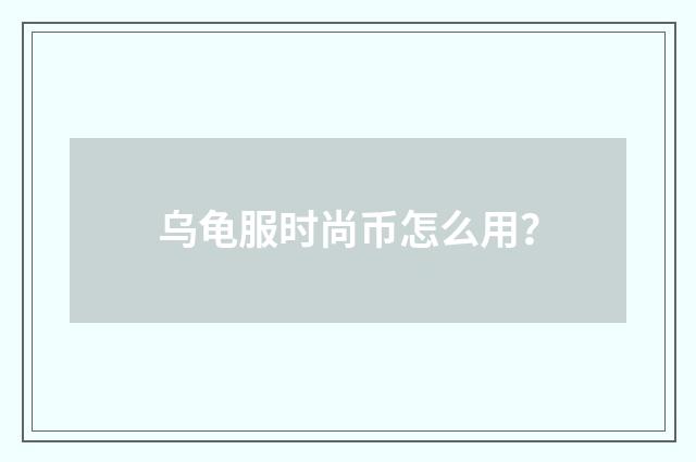 乌龟服时尚币怎么用?