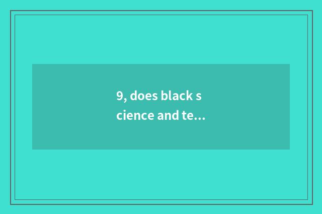 9, does black science and technology learn divine drama to appear?