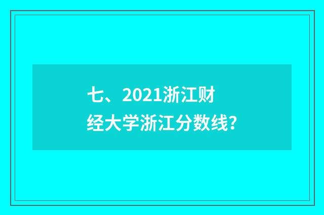 七、2021浙江财经大学浙江分数线？