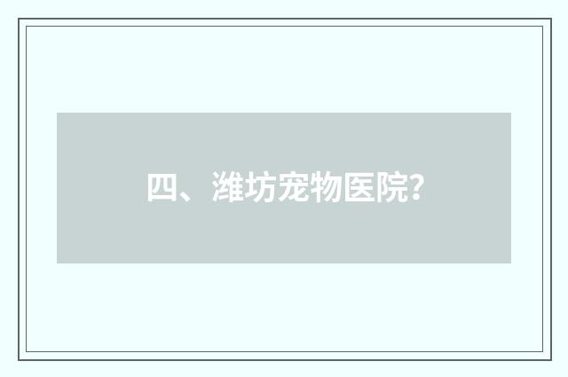 四、潍坊宠物医院？
