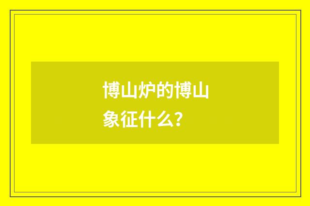 博山炉的博山象征什么？