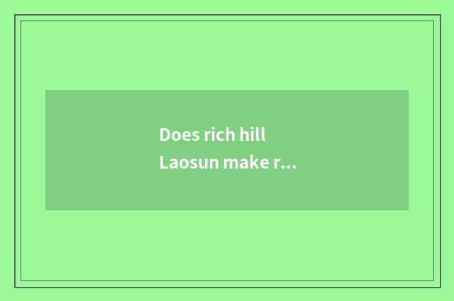 Does rich hill Laosun make rich hill food?
