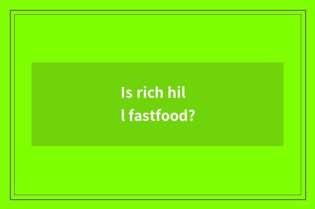 Is rich hill fastfood?