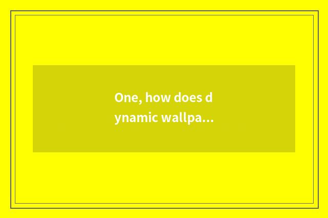 One, how does dynamic wallpaper unplug knife teenager is set for dynamic wallpap