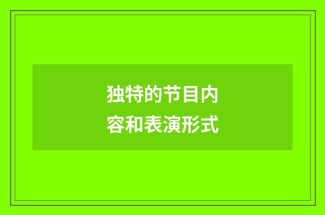 独特的节目内容和表演形式