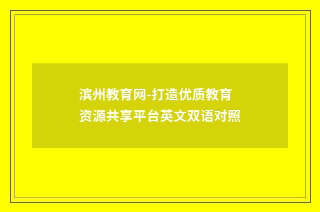 滨州教育网-打造优质教育资源共享平台英文双语对照