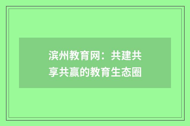 滨州教育网：共建共享共赢的教育生态圈