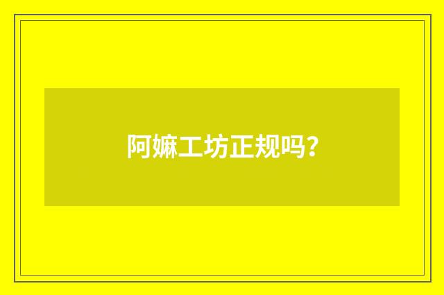阿嫲工坊正规吗？