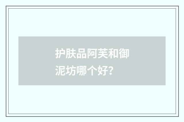 护肤品阿芙和御泥坊哪个好?
