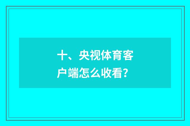 十、央视体育客户端怎么收看?