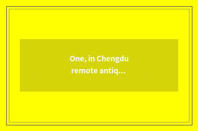 One, in Chengdu remote antiquity?