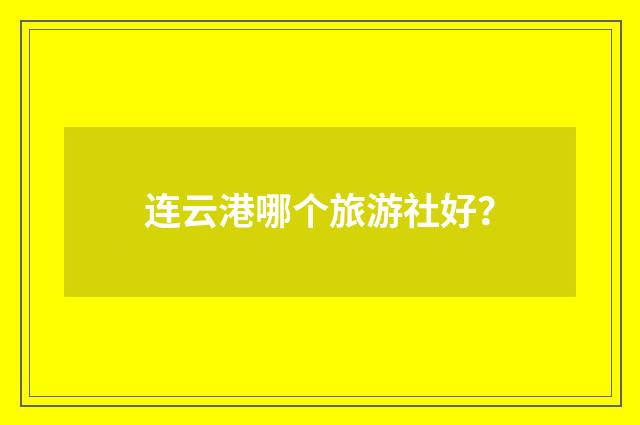 连云港哪个旅游社好？