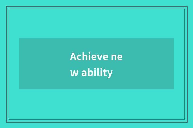 Achieve new ability