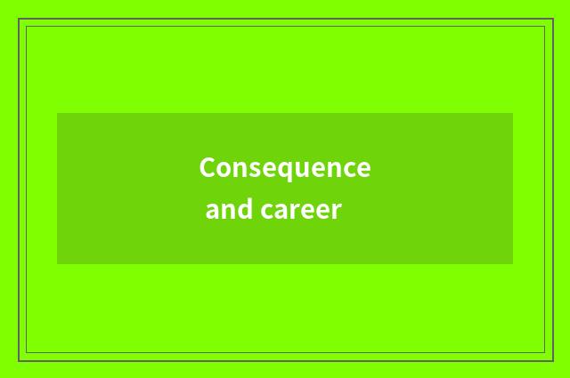 Consequence and career