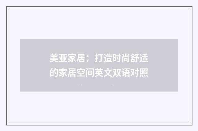 美亚家居：打造时尚舒适的家居空间英文双语对照