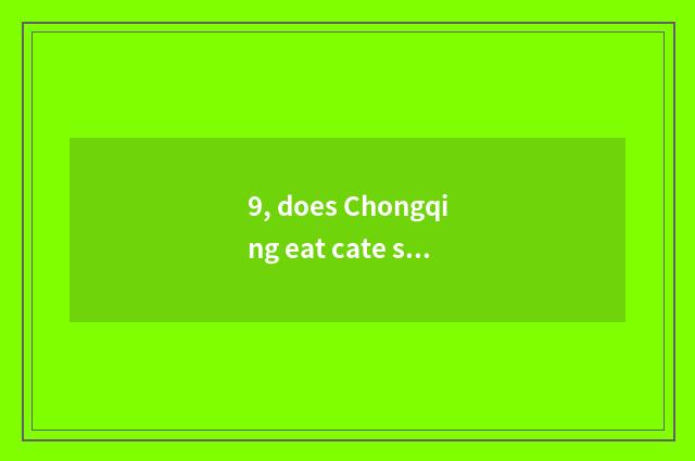 9, does Chongqing eat cate surely?