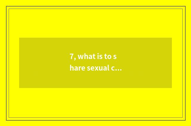7, what is to share sexual culture?