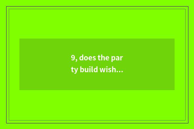 9, does the party build wish wall to send word?