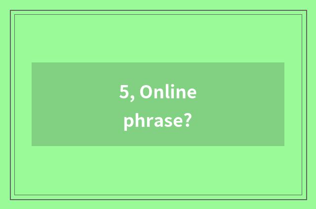 5, Online phrase?