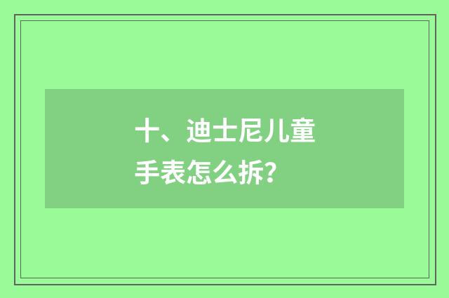 十、迪士尼儿童手表怎么拆？
