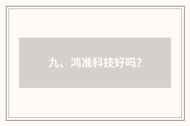 九、鸿准科技好吗？