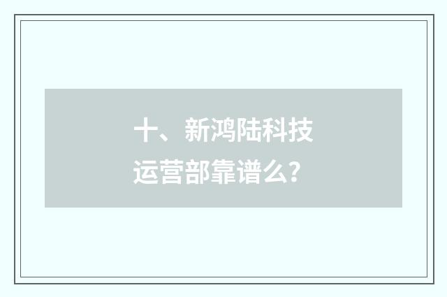 十、新鸿陆科技运营部靠谱么？