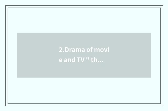 2.Drama of movie and TV 