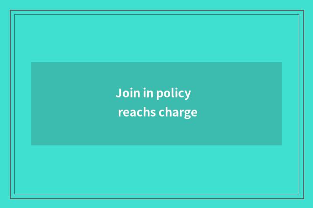 Join in policy reachs charge