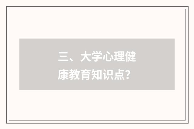 三、大学心理健康教育知识点？
