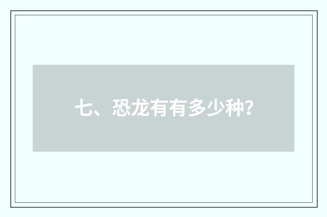 七、恐龙有有多少种？