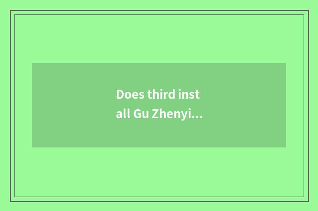 Does third install Gu Zhenyi to go by day surely?