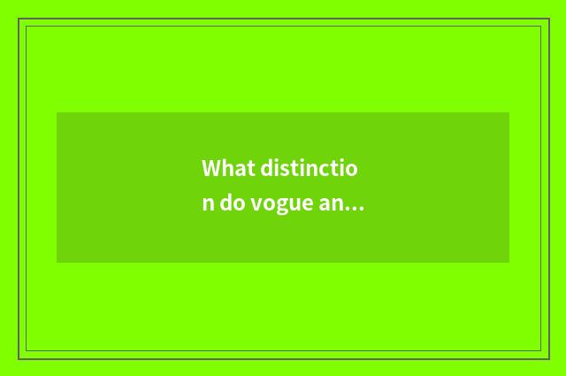 What distinction do vogue and quick style have?
