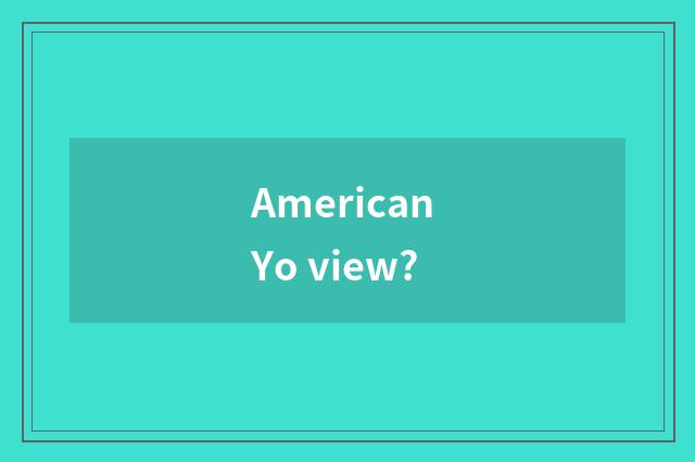 American Yo view?