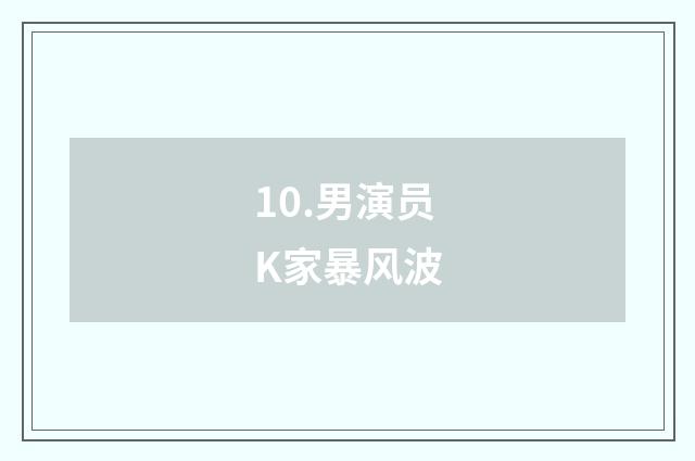 10.男演员K家暴风波