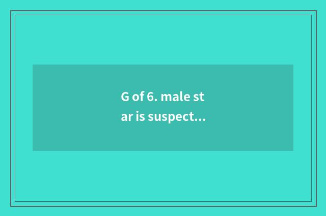 G of 6. male star is suspected of participating in gamble
