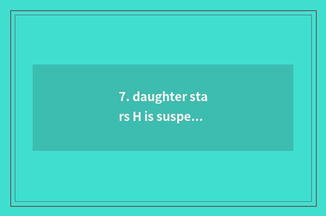 7. daughter stars H is suspected of borroweding