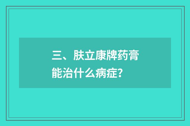 三、肤立康牌药膏能治什么病症？