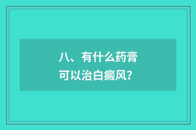八、有什么药膏可以治白癜风？