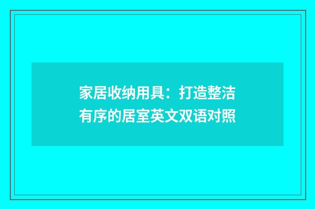 家居收纳用具：打造整洁有序的居室英文双语对照