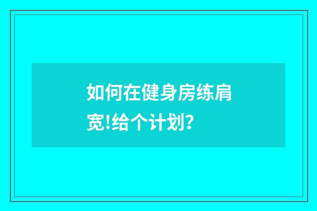 如何在健身房练肩宽!给个计划？