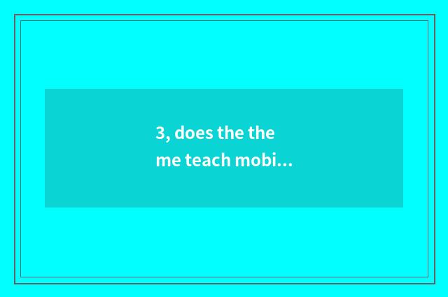 3, does the theme teach mobile plan?