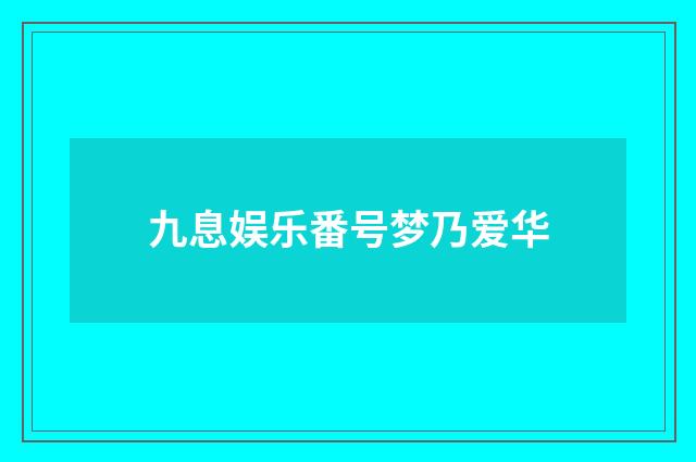 九息娱乐番号梦乃爱华