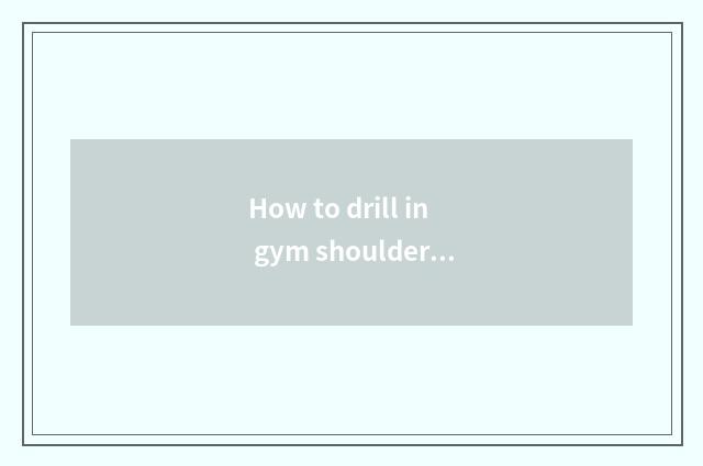 How to drill in gym shoulder breadth! Give a plan?