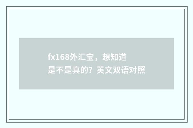 fx168外汇宝，想知道是不是真的？英文双语对照