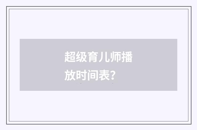 超级育儿师播放时间表？
