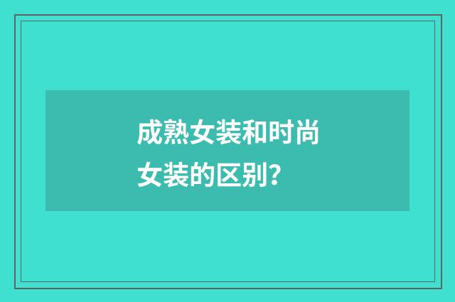 成熟女装和时尚女装的区别？