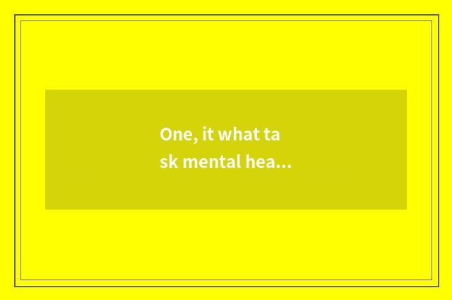 One, it what task mental health education chooses is better that what task menta