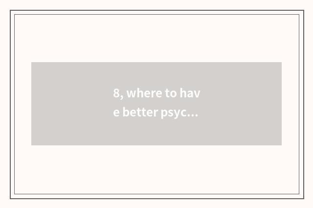8, where to have better psychological doctor?