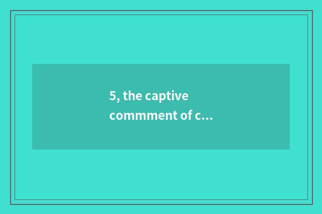 5, the captive commment of cate?